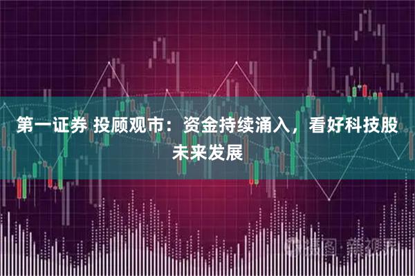 第一证券 投顾观市：资金持续涌入，看好科技股未来发展