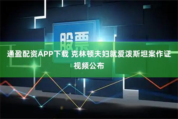 通盈配资APP下载 克林顿夫妇就爱泼斯坦案作证视频公布